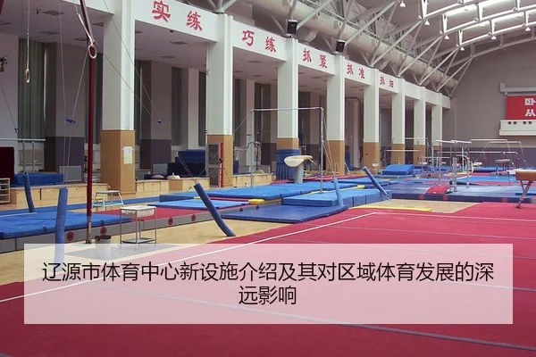 辽源市体育中心新设施介绍及其对区域体育发展的深远影响